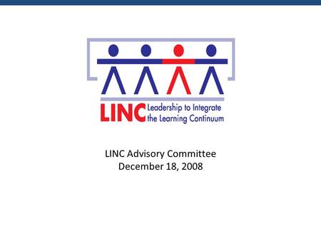 LINC Advisory Committee December 18, 2008. Agenda Welcome and Introductions Research Findings Discussion of Draft Policy Recommendations Lunch at Noon.