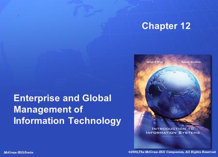 McGraw-Hill/Irwin ©2008,The McGraw-Hill Companies, All Rights Reserved Chapter 12 Enterprise and Global Management of Information Technology.