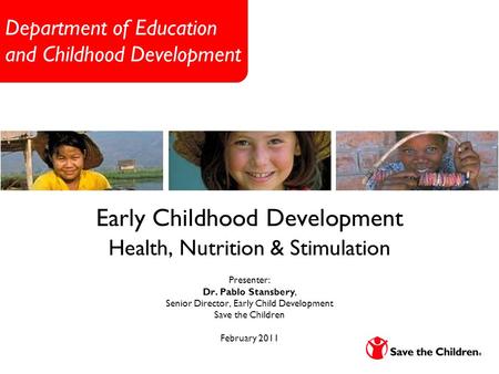 Department of Education and Childhood Development Early Childhood Development Health, Nutrition & Stimulation Presenter: Dr. Pablo Stansbery, Senior Director,