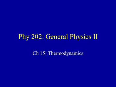 Phy 202: General Physics II Ch 15: Thermodynamics.