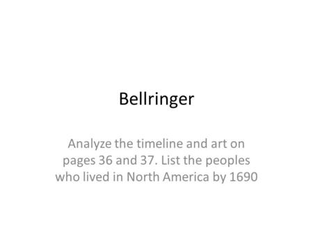Bellringer Analyze the timeline and art on pages 36 and 37. List the peoples who lived in North America by 1690.