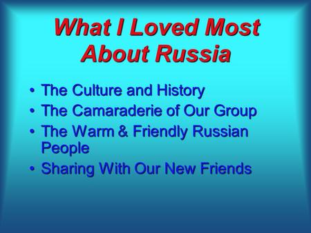 What I Loved Most About Russia The Culture and HistoryThe Culture and History The Camaraderie of Our GroupThe Camaraderie of Our Group The Warm & Friendly.