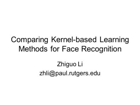 Comparing Kernel-based Learning Methods for Face Recognition Zhiguo Li