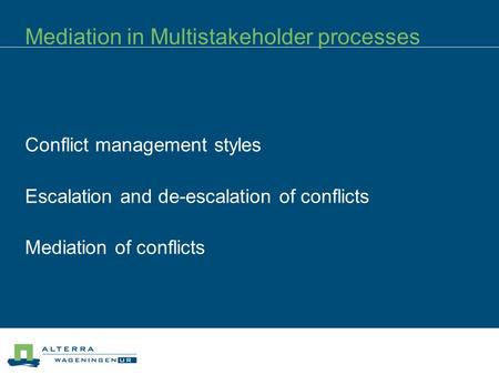Mediation in Multistakeholder processes Conflict management styles Escalation and de-escalation of conflicts Mediation of conflicts.
