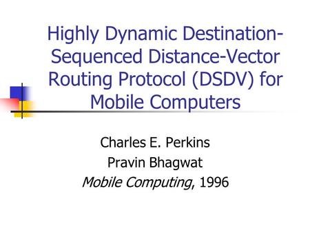 Highly Dynamic Destination- Sequenced Distance-Vector Routing Protocol (DSDV) for Mobile Computers Charles E. Perkins Pravin Bhagwat Mobile Computing,