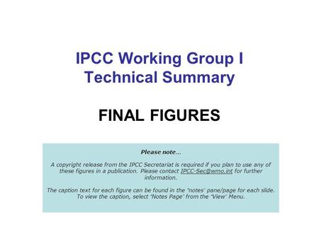 IPCC Working Group I Technical Summary FINAL FIGURES Please note … A copyright release from the IPCC Secretariat is required if you plan to use any of.