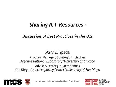 EInfrastructures (Internet and Grids) - 15 April 2004 Sharing ICT Resources – Discussion of Best Practices in the U.S. Mary E. Spada Program Manager, Strategic.