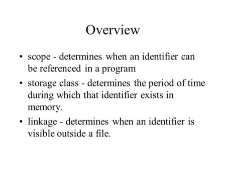 Overview scope - determines when an identifier can be referenced in a program storage class - determines the period of time during which that identifier.