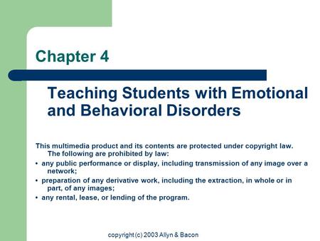 Copyright (c) 2003 Allyn & Bacon Chapter 4 Teaching Students with Emotional and Behavioral Disorders This multimedia product and its contents are protected.