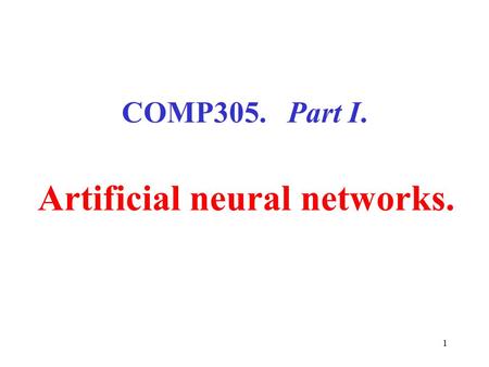 1 COMP305. Part I. Artificial neural networks.. 2 The McCulloch-Pitts Neuron (1943). McCulloch and Pitts demonstrated that “…because of the all-or-none.