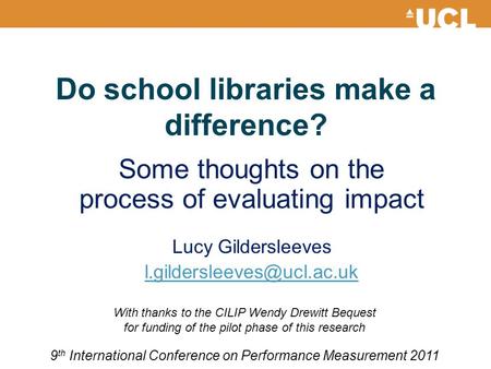 9 th International Conference on Performance Measurement 2011 Do school libraries make a difference? Some thoughts on the process of evaluating impact.