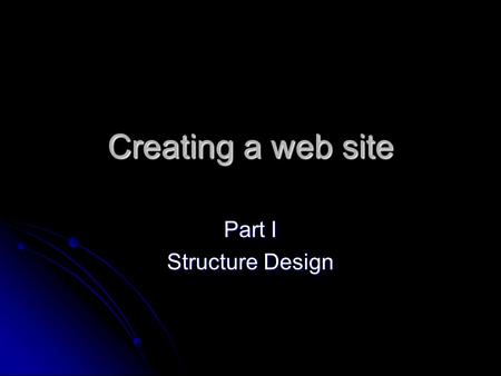 Creating a web site Part I Structure Design. Creating a web site Step One Planning the web site—what type Planning the web site—what type Billboard Billboard.