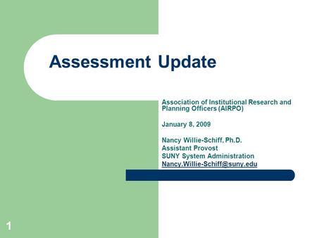 1 Assessment Update Association of Institutional Research and Planning Officers (AIRPO) January 8, 2009 Nancy Willie-Schiff, Ph.D. Assistant Provost SUNY.