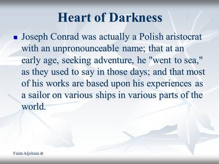 Faiza Aljohani.dr Heart of Darkness Joseph Conrad was actually a Polish aristocrat with an unpronounceable name; that at an early age, seeking adventure,