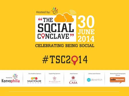 Event Brief: The Social Conclave (TSC) is an annual congregation of social media enthusiasts held on June 30th, the World Social Media Day, hosted by.
