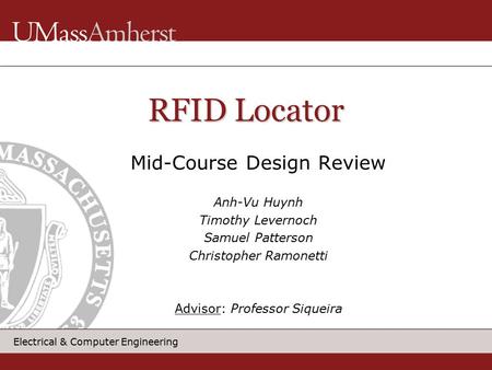 Electrical & Computer Engineering Mid-Course Design Review Anh-Vu Huynh Timothy Levernoch Samuel Patterson Christopher Ramonetti Advisor: Professor Siqueira.
