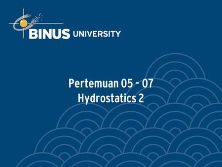 Pertemuan 05 - 07 Hydrostatics 2. Bina Nusantara Outline Pressure Forces on Plane Surface Pressure Forces on Curved Surface Pressure on Spillway Sections.