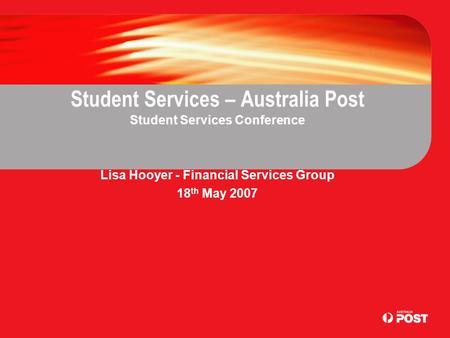 Student Services – Australia Post Student Services Conference Lisa Hooyer - Financial Services Group 18 th May 2007.