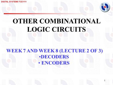 OTHER COMBINATIONAL LOGIC CIRCUITS WEEK 7 AND WEEK 8 (LECTURE 2 OF 3)