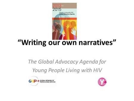“Writing our own narratives” The Global Advocacy Agenda for Young People Living with HIV.