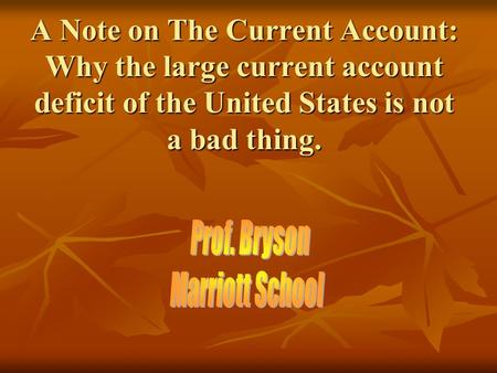 A Note on The Current Account: Why the large current account deficit of the United States is not a bad thing.