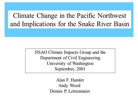 Alan F. Hamlet Andy Wood Dennis P. Lettenmaier JISAO Climate Impacts Group and the Department of Civil Engineering University of Washington September,