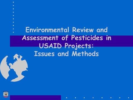 Environmental Review and Assessment of Pesticides in USAID Projects: Issues and Methods.
