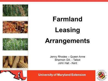 University of Maryland Extension Farmland Leasing Arrangements Jenny Rhodes – Queen Anne Shannon Dill, - Talbot John Hall - Kent.