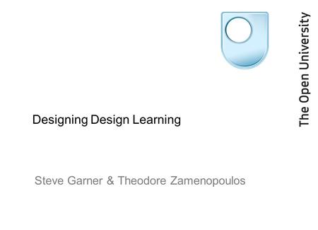 Designing Design Learning Steve Garner & Theodore Zamenopoulos.
