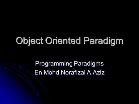 Object Oriented Paradigm Programming Paradigms En Mohd Norafizal A.Aziz.