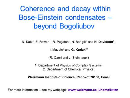 Coherence and decay within Bose-Einstein condensates – beyond Bogoliubov N. Katz 1, E. Rowen 1, R. Pugatch 1, N. Bar-gill 1 and N. Davidson 1, I. Mazets.