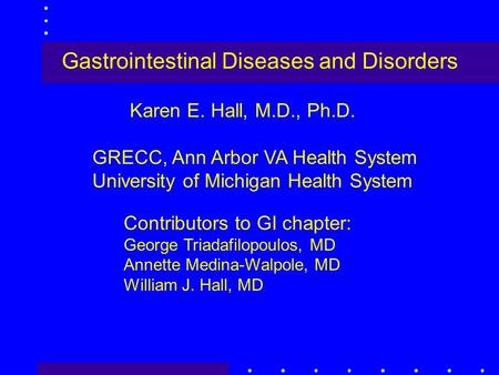 Gastrointestinal Diseases and Disorders Karen E. Hall, M.D., Ph.D. GRECC, Ann Arbor VA Health System University of Michigan Health System Contributors.