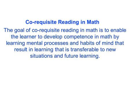 Co-requisite Reading in Math The goal of co-requisite reading in math is to enable the learner to develop competence in math by learning mental processes.