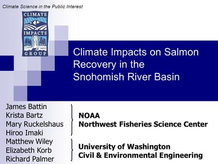 Climate Impacts on Salmon Recovery in the Snohomish River Basin James Battin Krista Bartz Mary Ruckelshaus Hiroo Imaki Matthew Wiley Elizabeth Korb Richard.