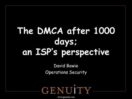 Www.genuity.com The DMCA after 1000 days; an ISP’s perspective David Bowie Operations Security.