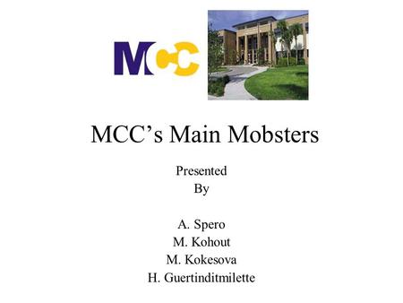 MCC’s Main Mobsters Presented By A. Spero M. Kohout M. Kokesova H. Guertinditmilette.