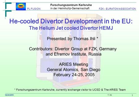 Forschungszentrum Karlsruhe in der Helmholtz-Gemeinschaft 02/24/2005 T. Ihli PL FUSION FZK - EURATOM ASSOCIATION 1 He-cooled Divertor Development in the.