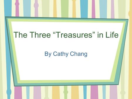 The Three “Treasures” in Life By Cathy Chang. Outline Starting Questions Family –Starting Questions –Useful Expressions –Discussion Questions Friends.