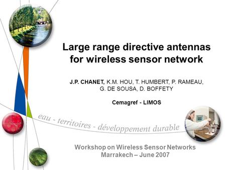Large range directive antennas for wireless sensor network J.P. CHANET, K.M. HOU, T. HUMBERT, P. RAMEAU, G. DE SOUSA, D. BOFFETY Cemagref - LIMOS Workshop.