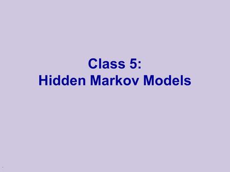 . Class 5: Hidden Markov Models. Sequence Models u So far we examined several probabilistic model sequence models u These model, however, assumed that.