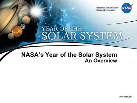 NASA’s Year of the Solar System An Overview. 2 WELCOME! Spanning a Martian Year – 23 months – the Year of the Solar System celebrates the amazing discoveries.