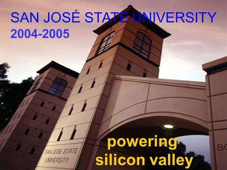 Powering silicon valley SAN JOSÉ STATE UNIVERSITY 2004-2005.