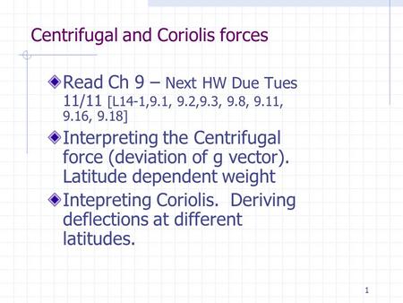 1 Centrifugal and Coriolis forces Read Ch 9 – Next HW Due Tues 11/11 [L14-1,9.1, 9.2,9.3, 9.8, 9.11, 9.16, 9.18] Interpreting the Centrifugal force (deviation.
