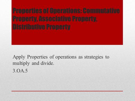 Apply Properties of operations as strategies to multiply and divide.