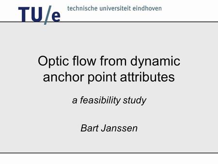 Optic flow from dynamic anchor point attributes a feasibility study Bart Janssen.