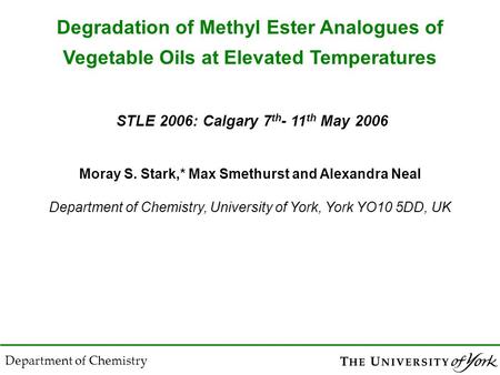 Moray S. Stark,* Max Smethurst and Alexandra Neal Department of Chemistry, University of York, York YO10 5DD, UK STLE 2006: Calgary 7 th - 11 th May 2006.