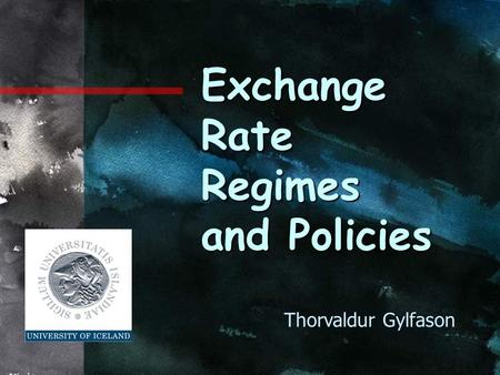 Exchange Rate Regimes and Policies Thorvaldur Gylfason.