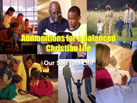 Admonitions for a Balanced Christian Life Our Spiritual Life.