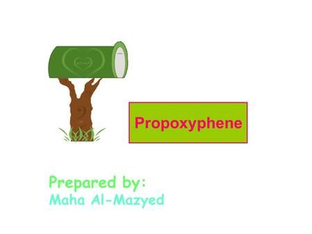 Prepared by: Maha Al-Mazyed Propoxyphene Darvon® Compound-65 Pulvules® Darvon-N® E-Lor® PC-CAP® Wygesic® Brand names.