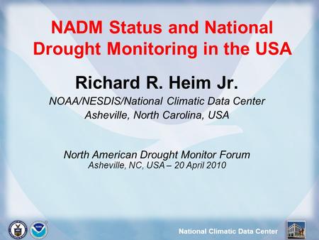National Climatic Data Center NADM Status and National Drought Monitoring in the USA Richard R. Heim Jr. NOAA/NESDIS/National Climatic Data Center Asheville,